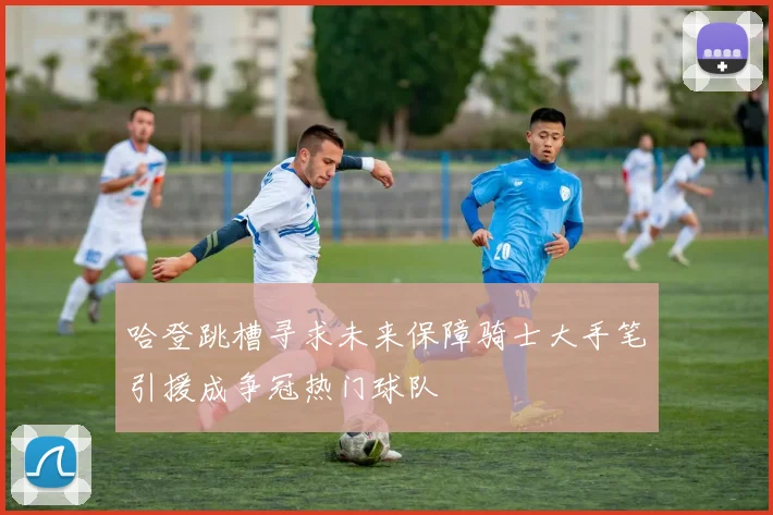 哈登跳槽寻求未来保障骑士大手笔引援成争冠热门球队